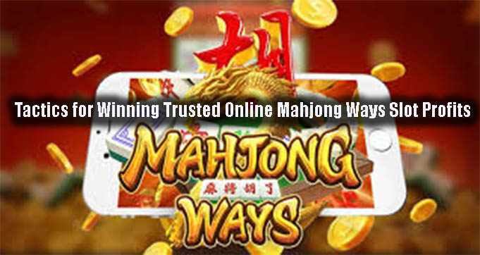 Tactics for Winning Trusted Online Mahjong Ways Slot Profits
